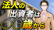 法人の出資者は何歳からなれますか？（ 不動産投資 の 失敗 を防ぐQ&A-No.51）